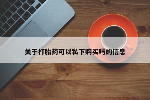 打胎药私人3044393Z空间关于打胎药可以私下购买吗的信息