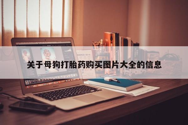 打胎药私人3044393Z空间关于母狗打胎药购买图片大全的信息