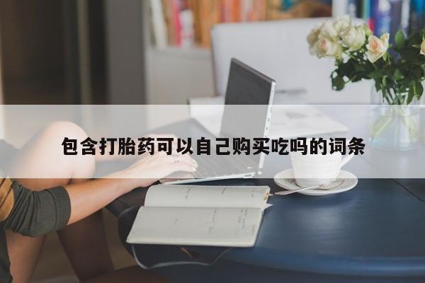 打胎药私人3044393Z空间包含打胎药可以自己购买吃吗的词条
