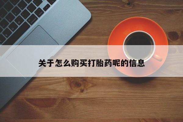 打胎药私人3044393Z空间关于怎么购买打胎药呢的信息