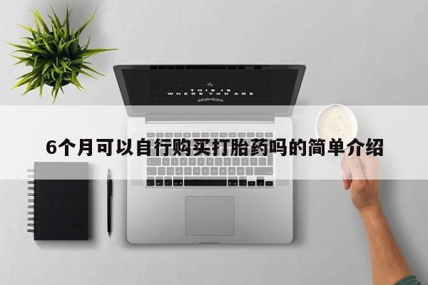 打胎药私人3044393Z空间6个月可以自行购买打胎药吗的简单介绍