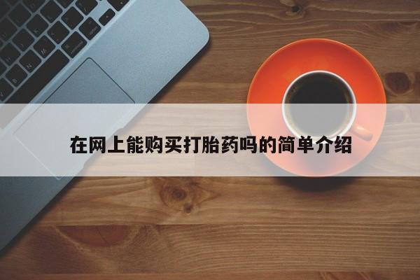 打胎药私人3044393Z空间在网上能购买打胎药吗的简单介绍